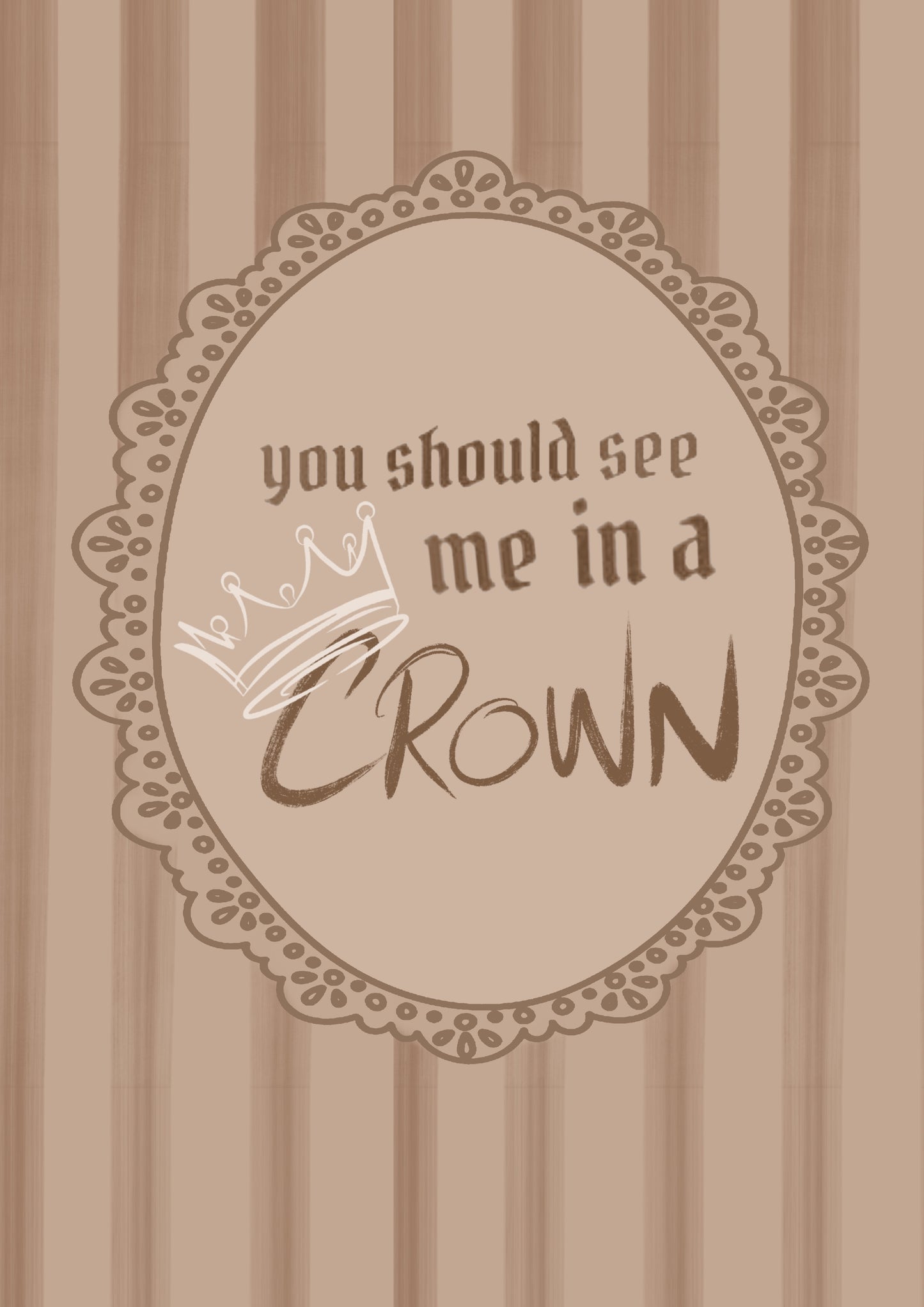 “You should see me in a Crown” Print