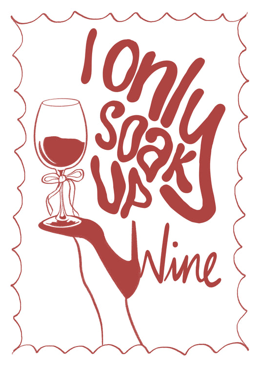 “I Soak up Wine” Print