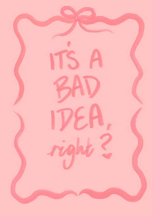 “Bad Idea” Print
