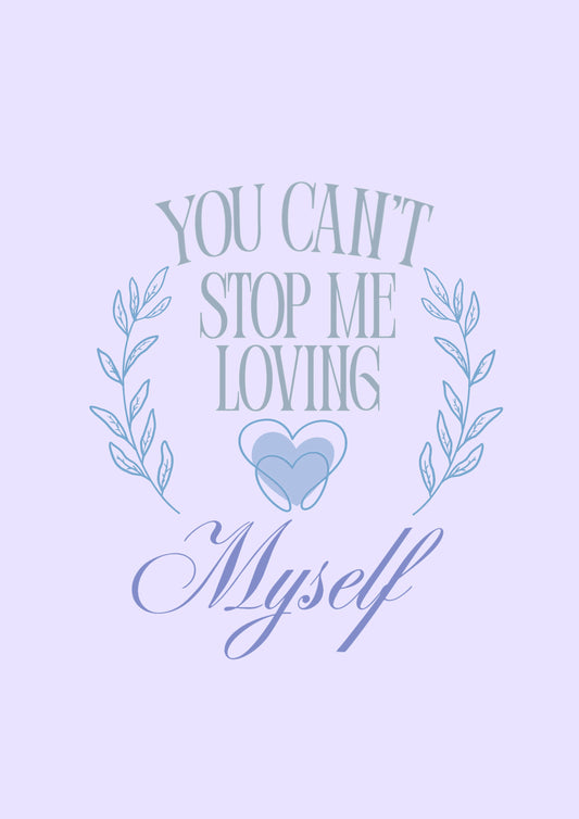 “You Can’t Stop Me Loving Myself” Print