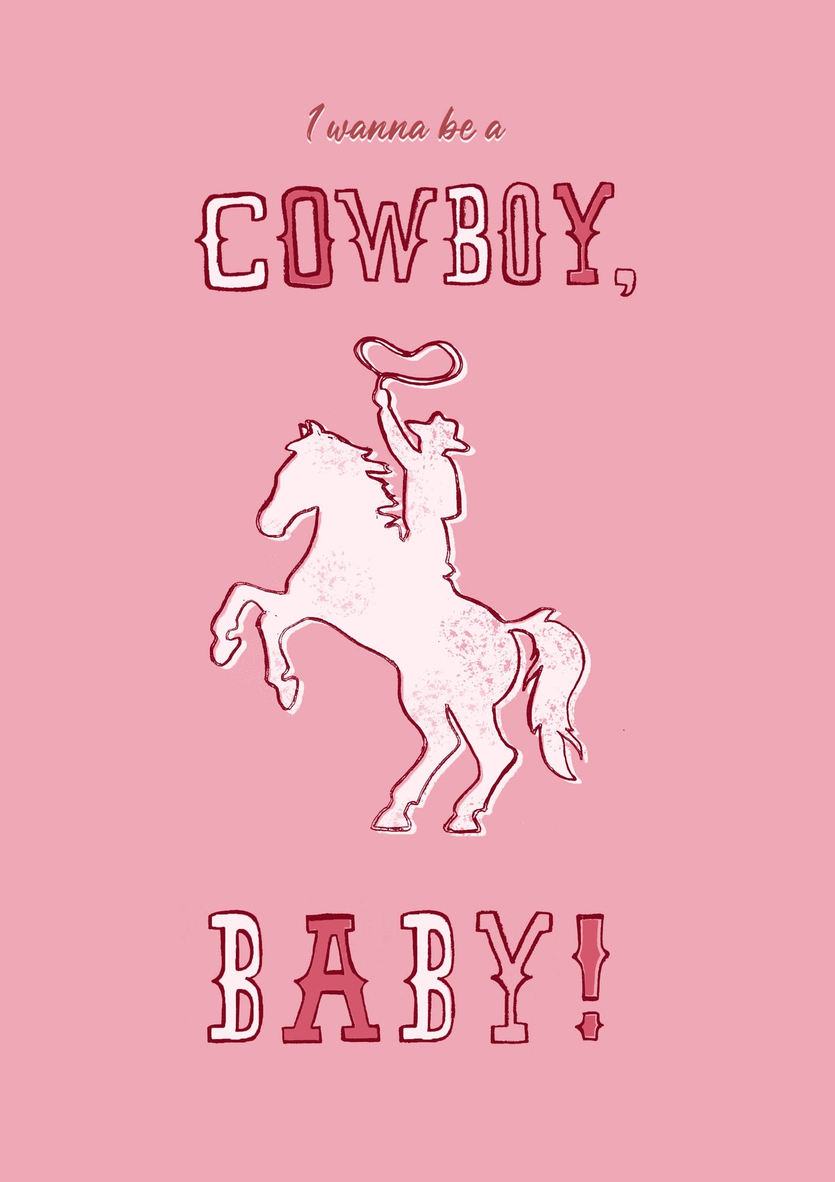 “I Wanna be a Cowboy Baby” Print