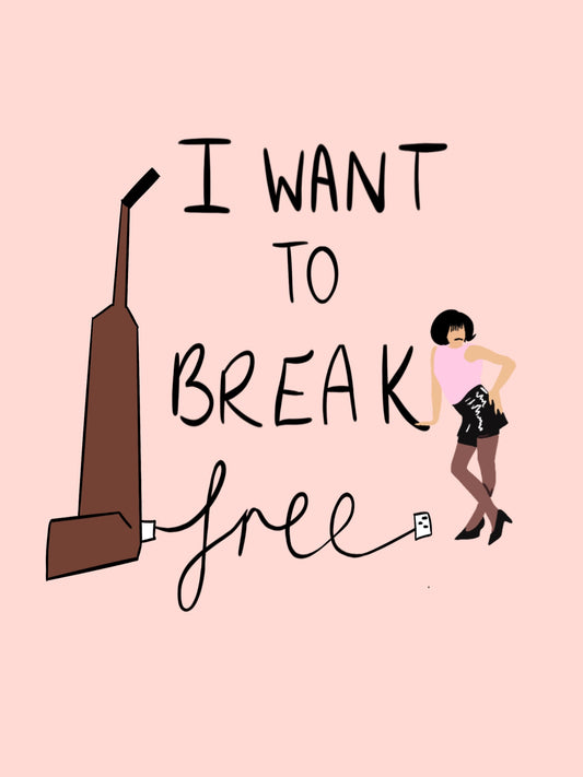 “I want to Break Free” Print